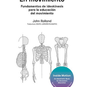 EN MOVIMIENTO - INSIDE MOTION. Fundamentos de ideokinesis para la educación del movimiento