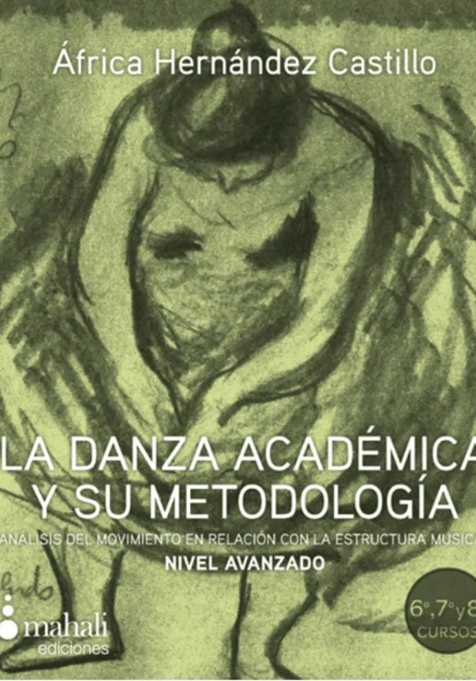Portada del libro La danza académica y su metodología. Nivel Avanzado de África Hernández Castillo. La imagen en tonos verdes muestra un boceto expresivo de una bailarina en plena interpretación, representando la culminación del sistema de aprendizaje Vagánova para los cursos sexto, séptimo y octavo. Publicado por Mahali Ediciones.