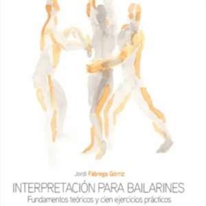 Portada del libro Interpretación para bailarines: Fundamentos teóricos y cien ejercicios prácticos de Jordi Fàbrega Górriz, con acuarelas de Agustí Ros Vilecros. La ilustración muestra tres figuras estilizadas en tonos naranjas y grises, representando el movimiento y la expresión corporal.
